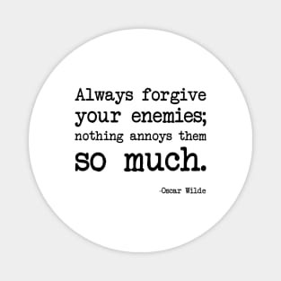 Oscar Wilde - Always forgive your enemies; nothing annoys them so much Magnet